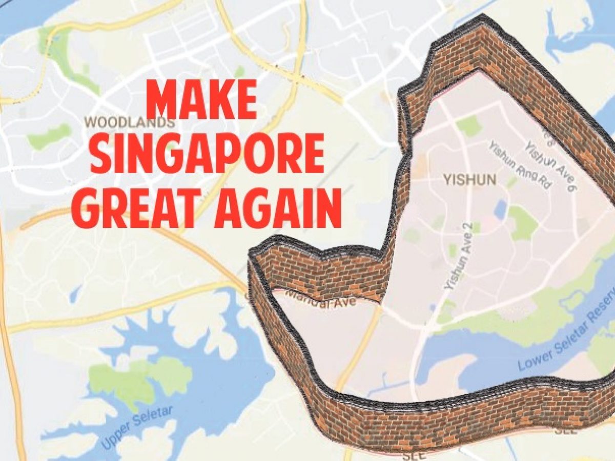 10 Reasons To Build A Wall Around Yishun To Make Singapore Great Again